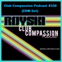 Episode 336: Club Compassion Podcast #336 (EDM Set) - Royski