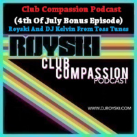 Club Compassion Podcast (4th Of July Bonus Episode) - Royski And DJ Kelvin From Toss Tunes