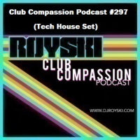 Episode 297: Club Compassion Podcast #297 (Tech House Set) - Royski
