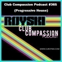Episode 365: Club Compassion Podcast #365 (Progressive House) - Royski