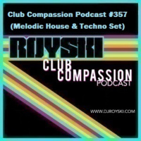 Episode 357: Club Compassion Podcast #357 (Melodic House  Techno Set) - Royski
