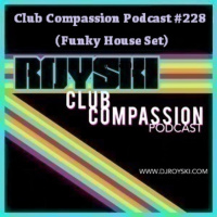 Club Compassion Podcast #228 (Funky House Set) - Royski