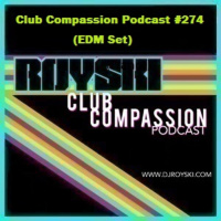 Episode 274: Club Compassion Podcast #274 (EDM Set) - Royski