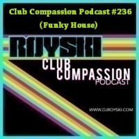 Club Compassion Podcast #236 (Funky House) - Royski