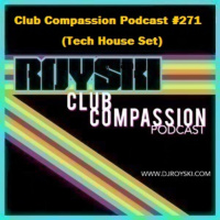 Episode 271: Club Compassion Podcast #271 (Tech House Set) - Royski
