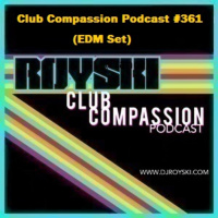 Episode 361: Club Compassion Podcast #361 (EDM Set) - Royski