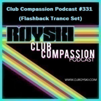 Episode 331: Club Compassion Podcast #331 (Flashback Trance Set) - Royski