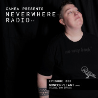 Camea Presents Neverwhere Radio 033 feat. Noncompliant (Valence, Dark Entries)