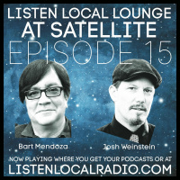 Listen Local Lounge at Satellite Ep15 Bart Mendoza and Josh Weinstein