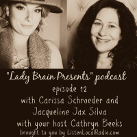 Lady Brain Presents episode 12 with Carissa Schroeder and Jacqueline Jax Silva 9 7 19