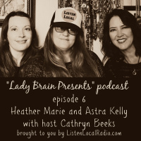 Lady Brain Presents episode 6 with Heather Marie and Astra Kelly 3 21 19