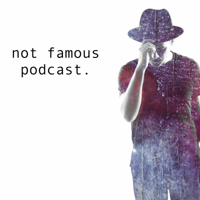 Not Famous Podcast