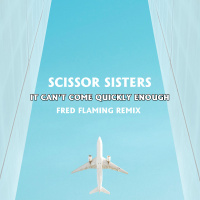 Scissor Sisters - It Cant Come Quickly Enough (Fred Flaming Radio Mix)