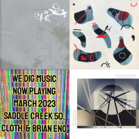 We Dig Music Series 6 Episode 3 - Now Playing March 2023 Saddle Creek 50, Cloth,  Brian Eno