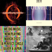 We Dig Music Series 5 Episode 3 - Now Playing March 2022 A Perfect Circle, Ulver,  Japan
