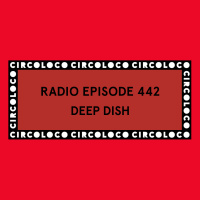 Circoloco Radio 442 - Deep Dish
