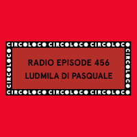 Circoloco Radio 456 - Ludmila Di Pasquale