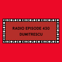 Circoloco Radio 430 - Dumitrescu