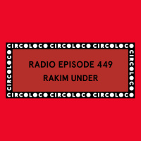 Circoloco Radio 449 - Rakim Under