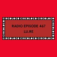 Circoloco Radio 467 - Lu.Re