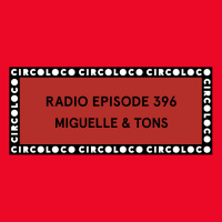 Circoloco Radio 396 - Miguelle amp Tons