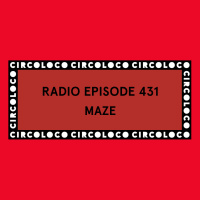 Circoloco Radio 431 - Maze