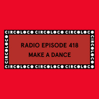 Circoloco Radio 418 - Make A Dance