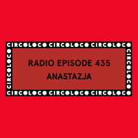 Circoloco Radio 435 - Anastazja