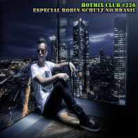 HotMix Club #226 - Especial Robin Schulz no Brasil