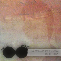 Palooza Podcast 006 - Jack Law