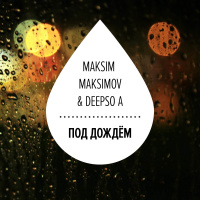 Maksim Maksimov  Deepso A - Под Дождём