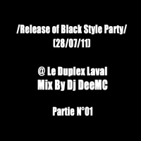 /Release of Black Style Party (28/07/11) @ Le Duplex Laval/ Mix By Dj DeeMC Partie N°01