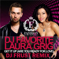 DJ Favorite and Laura Grig - Get it Up (Are You Ready For Love) (DJ Frust Remix)