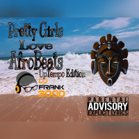 Pretty Girls Love Afrobeats - Uptempo edition mixed by DJ Frank 3000