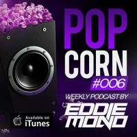 Eddie Mono - Popcorn #006 (Weekly Podcast)