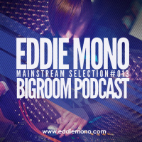Eddie Mono - Mainstream Selection #013 (Bigroom Podcast)