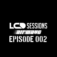 LCD Sessions 002 Hosted by Airwave