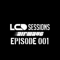 LCD Sessions 001 Hosted by Airwave
