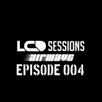 LCD Sessions Episode 004 Hosted by Airwave