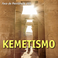 Foco de Pestilência #085 Kemetismo