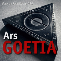 Foco de Pestilência #084 Ars Goetia