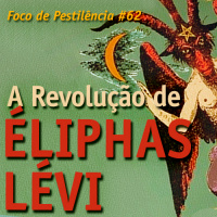 Foco de Pestilência #062 A Revolução de Éliphas Lévi