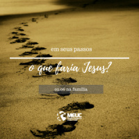 Em seus passos o que faria Jesus na família?