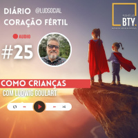 Diário Coração Fértil #25 **Como Crianças** com Ludwig Goulart