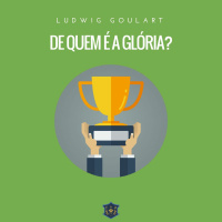 De quem é a glória? | Ludwig Goulart