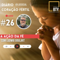 Diário Coração Fértil #26 A Ação da fé com Ludwig Goulart