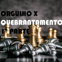 ORGULHO X QUEBRANTAMENTO - 1ª PARTE por Soraia Trino