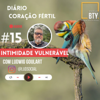 Coração Fértil #15 “Intimidade vulnerável com Ludwig Goulart