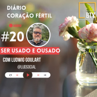Diário Coração Fértil #20 Ser usado e ousado com Ludwig Goulart #2022 #devocional