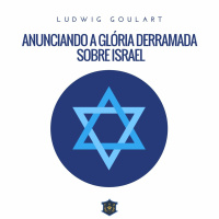 Anunciando a glória derramada sobre Israel | Ludwig Goulart